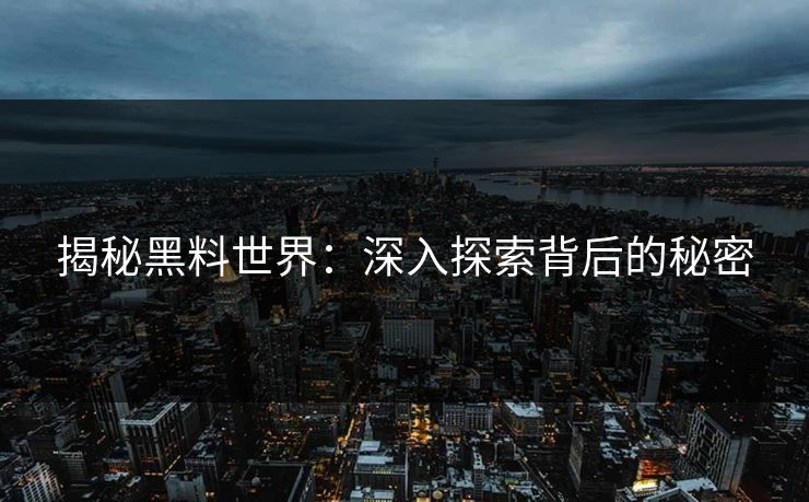 揭秘黑料世界：深入探索背后的秘密  第1张